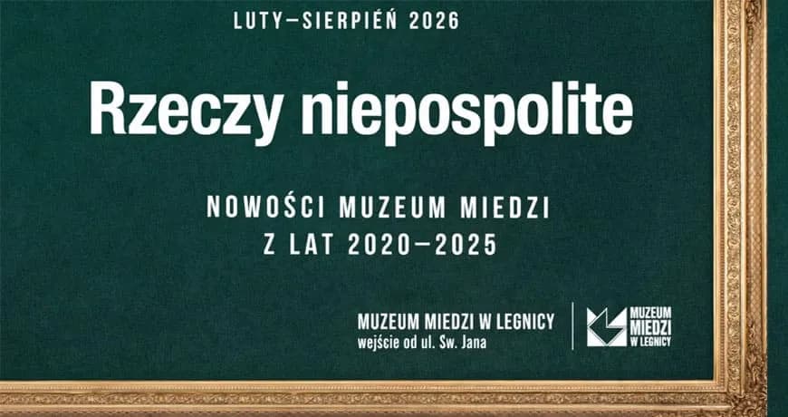 A poster with white text on a dark green background, framed in gold, announcing an exhibition from February to August 2026 titled "Rzeczy niepospolite" (Uncommon Things) showcasing new acquisitions of the Copper Museum in Legnica from 2020-2025.